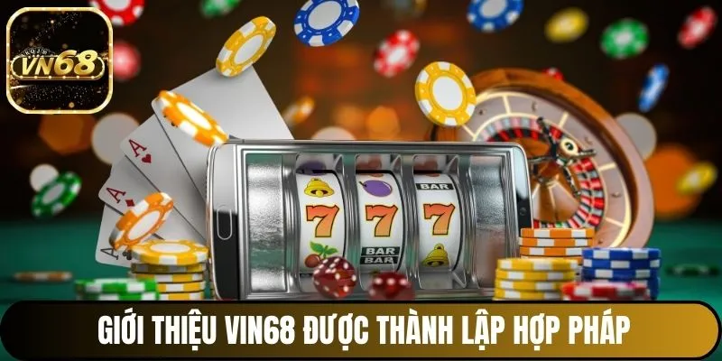 Giới thiệu Vin68 được thành lập hợp pháp