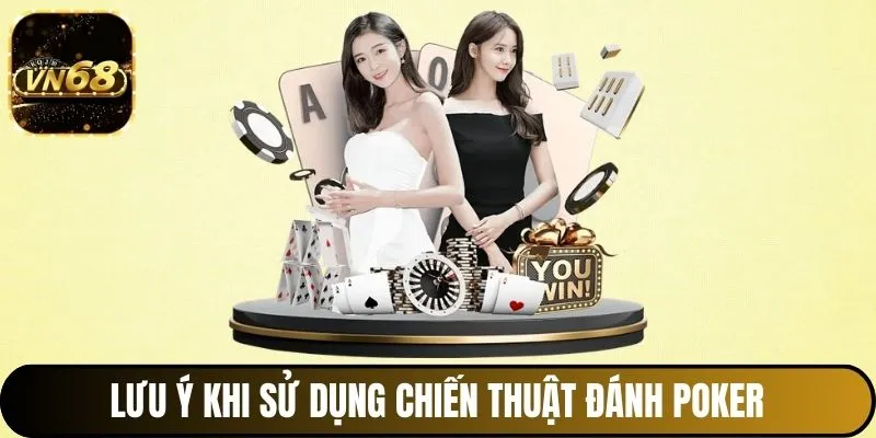 Lưu ý khi sử dụng chiến thuật đánh Poker Texas Hold’em